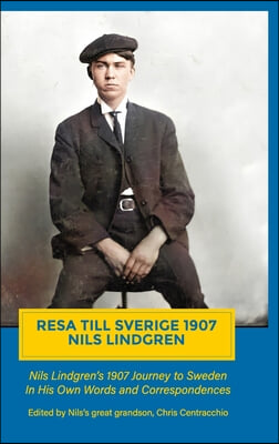 Resa Till Sverige 1907: Nils Lindgren&#39;s 1907 Journey to Sweden in His Own Words and Correspondences