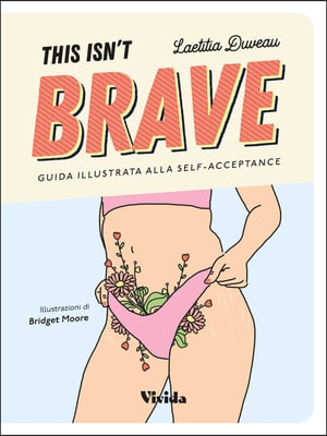 This Isn&#39;t Brave: A Brave Girls Guide to Body Positivity &amp; Self-Acceptance (Love Your Body, Self-Esteem Guided Journal, Gift for Women)