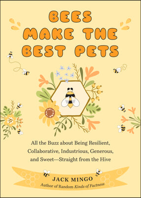 Bees Make the Best Pets: All the Buzz about Being Resilient, Collaborative, Industrious, Generous, and Sweet-Straight from the Hive (Beekeeping