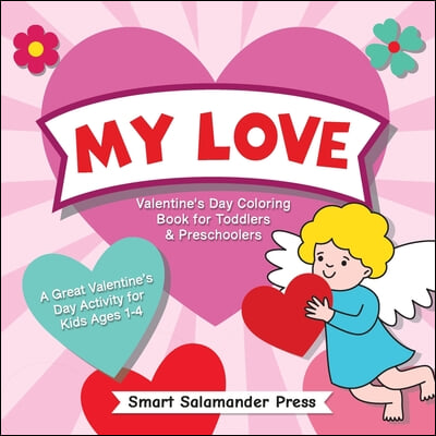 My Love: Valentine's Day Coloring Book for Toddlers & Preschoolers: A Great Valentine's Day Activity for Kids Ages 1-4