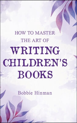 How to Master the Art of Writing Children&#39;s Books