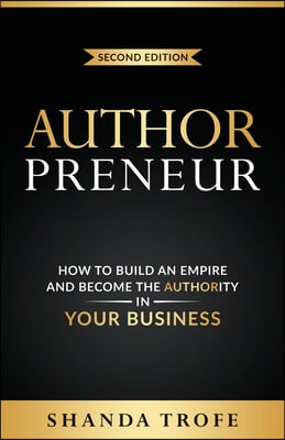 Authorpreneur: How to Build an Empire and Become the Authority in Your Business