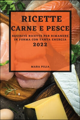 Ricette Di Carne E Pesce 2022: Squisite Ricette Per Rimanere in Forma Con Tanta Energia