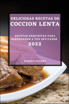 Deliciosas Recetas de Coccion Lenta 2022: Recetas Exquisitas Para Sorprender a Tus Invitados