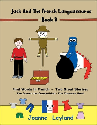 Jack And The French Languasaurus - Book 3: First Words In French - Two Great Stories: The Scarecrow Competition / The Treasure Hunt