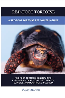 Red-Foot Tortoise: A Red-Foot Tortoise Pet Owner&#39;s Guide