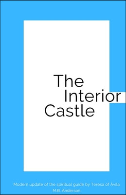 The Interior Castle: Modern update of the spiritual guide by Teresa of Avila