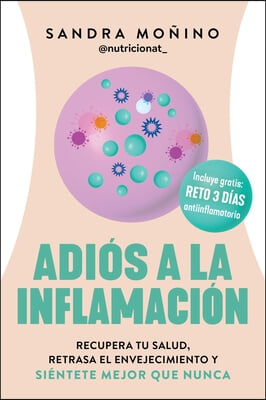 Goodbye to Inflammation / Adi&#243;s a la Inflamaci&#243;n (Spa Ed.): Recupera Tu Salud, Retrasa El Envejecimiento Y Si&#233;ntete Mejor Que Nunca