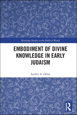 Embodiment of Divine Knowledge in Early Judaism