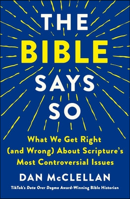 The Bible Says So: What We Get Right (and Wrong) about Scripture's Most Controversial Issues