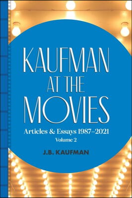 Kaufman at the Movies: Articles &amp; Essays 1987-2021, Volume 2