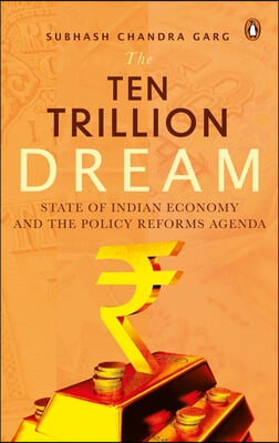 The $Ten Trillion Dream: The State of the Indian Economy and the Policy Reforms Agenda