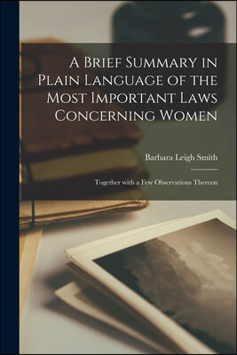 A Brief Summary in Plain Language of the Most Important Laws Concerning Women: Together With a Few Observations Thereon