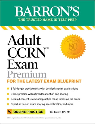 Adult Ccrn Exam Premium: For the Latest Exam Blueprint, Includes 3 Practice Tests, Comprehensive Review, and Online Study Prep