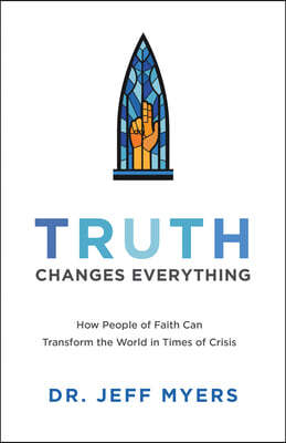 Truth Changes Everything: How People of Faith Can Transform the World in Times of Crisis