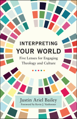 Interpreting Your World: Five Lenses for Engaging Theology and Culture