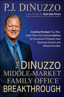 The Dinuzzo &quot;Middle-Market Family Office&quot; Breakthrough: Creating Strategic Tax, Risk, Cash-Flow, and Lifestyle Options for Successful Privately-Held B