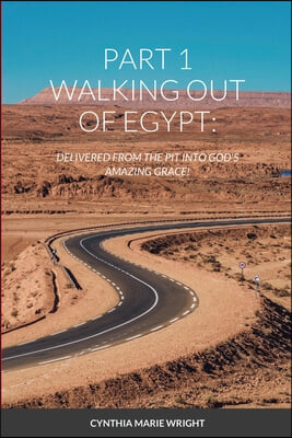 Part 1 Walking Out of Egypt: Delivered from the Pit Into God's Amazing Grace!