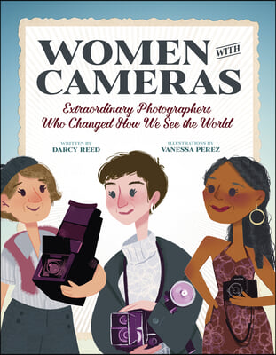 Extraordinary Women with Cameras: 35 Photographers Who Changed How We See the World