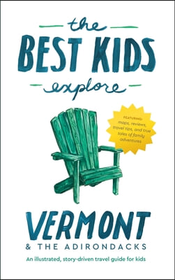 The Best Kids Explore Vermont &amp; The Adirondacks: An illustrated, story-driven travel guide for kids