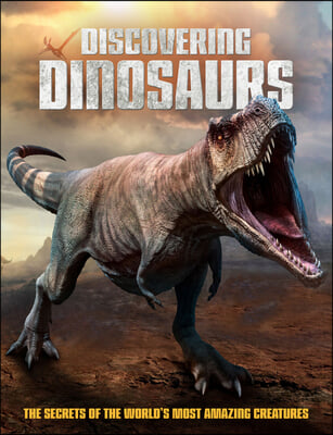 Discovering Dinosaurs: The Secrets of the World&#39;s Most Amazing Creatures