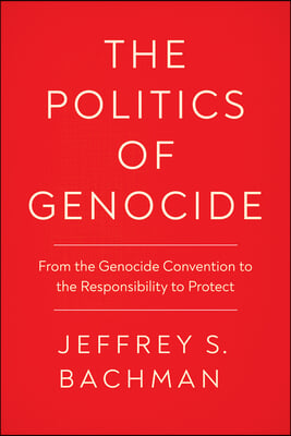 The Politics of Genocide: From the Genocide Convention to the Responsibility to Protect