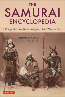 The Samurai Encyclopedia: A Comprehensive Guide to Japan&#39;s Elite Warrior Class