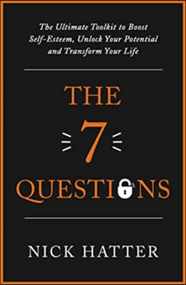 The 7 Questions: The Ultimate Toolkit to Boost Self-Esteem, Unlock Your Potential and Transform Your Life