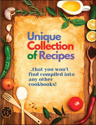 Unique Collection of Recipes That You Won&#39;t Find Compiled Into any Other Cookbooks