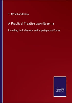 A Practical Treatise upon Eczema: Including its Lichenous and Impetiginous Forms