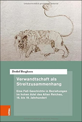 Verwandtschaft ALS Streitzusammenhang: Eine Fall-Geschichte in Beziehungen Im Hohen Adel Des Alten Reiches, 16. Bis 19. Jahrhundert