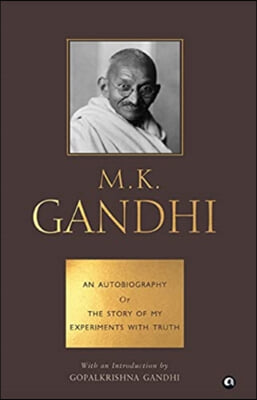 AN AUTOBIOGRAPHY OR THE STORY OF MY EXPERIMENTS WITH TRUTH - M. K.  GANDHI