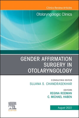 Gender Affirmation Surgery in Otolaryngology, an Issue of Otolaryngologic Clinics of North America: Volume 55-4