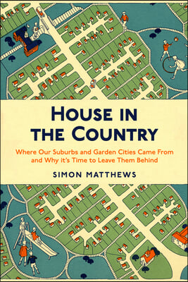 House in the Country: Where Our Suburbs and Garden Cities Came from and Why It&#39;s Time to Leave Them Behind