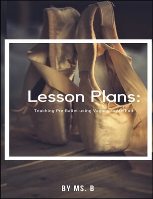 Lesson Plans: The complete guide to Pre-Ballet using the Vaganova Method.