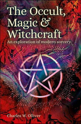 The Occult, Magic &amp; Witchcraft: An Exploration of Modern Sorcery