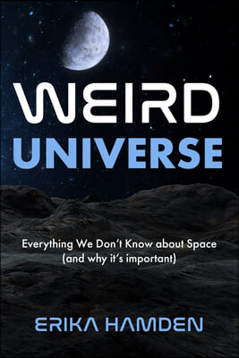 Weird Universe: Everything We Don't Know about Space (and Why It's Important)