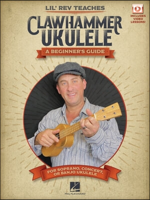 Lil&#39; REV Teaches Clawhammer Ukulele: A Beginner&#39;s Guide for Soprano, Concert, or Banjo Ukulele - With Online Video Lessons