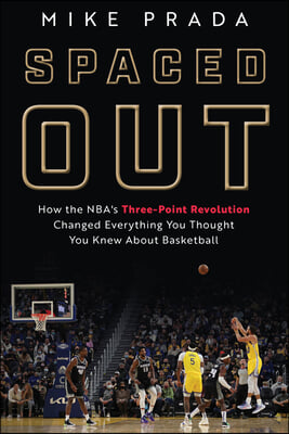 Spaced Out: How the Nba&#39;s Three-Point Revolution Changed Everything You Thought You Knew about Basketball