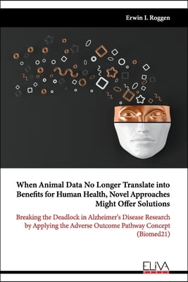 When Animal Data No Longer Translate into Benefits for Human Health, Novel Approaches Might Offer Solutions: Breaking the Deadlock in Alzheimer&#39;s Dise