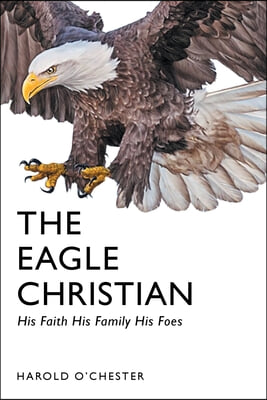 The Eagle Christian: His Faith His Family His Foes