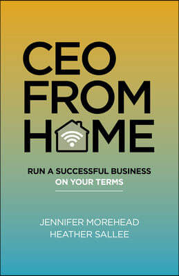 CEO from Home: Run a Successful Business on Your Terms