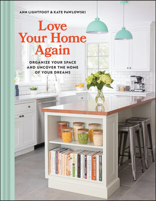 Love Your Home Again: Organize Your Space and Uncover the Home of Your Dreams