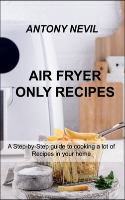 AIR FRYER ONLY RECIPES