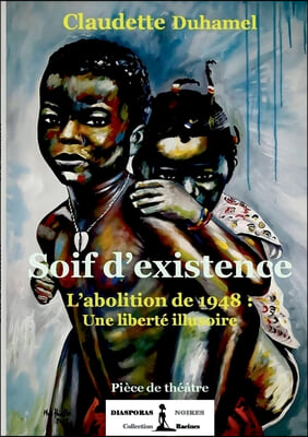 Soif d&#39;existence: L&#39;abolition de 1848: Une liberte illusoire