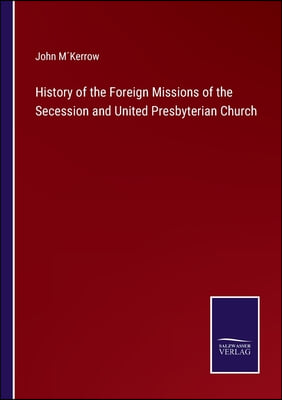 History of the Foreign Missions of the Secession and United Presbyterian Church