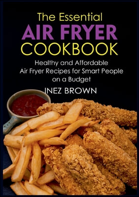 THE ESSENTIAL AIR FRYER COOKBOOK:HEALTHY