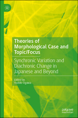 Theories of Morphological Case and Topic/Focus: Synchronic Variation and Diachronic Change in Japanese, English and Bantu