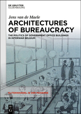 Architectures of Bureaucracy: The Politics of Government Office Buildings in Interwar Belgium