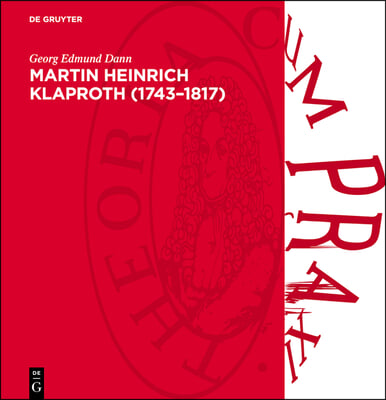 Martin Heinrich Klaproth (1743-1817): Ein Deutscher Apotheker Und Chemiker. Sein Weg Und Seine Leistung